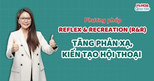 Phương pháp học tiếng Anh giao tiếp độc quyền R&R (REFLEX & RECREATION) - Tăng phản xạ, kiến tạo hội thoại toàn diện 