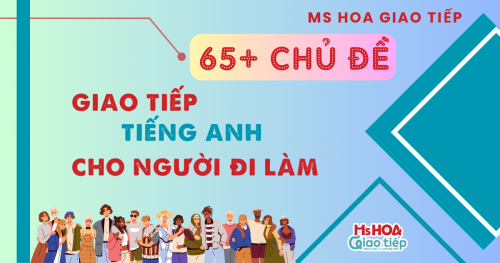65+ CHỦ ĐỀ GIAO TIẾP TIẾNG ANH CHO NGƯỜI ĐI LÀM  