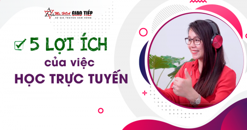 5 LỢI ÍCH KHÔNG THỂ BỎ QUA KHI HỌC TRỰC TUYẾN TẠI MS HOA GIAO TIẾP