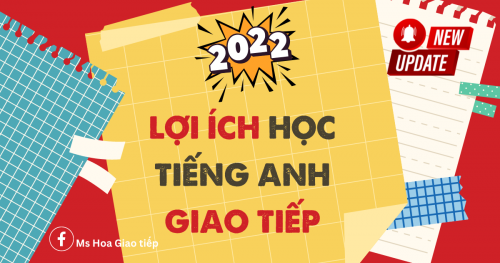 LỢI ÍCH HỌC TIẾNG ANH GIAO TIẾP CỰC HỮU ÍCH MỚI NHẤT 2022