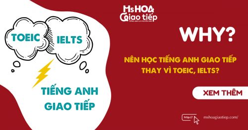 VÌ SAO NÊN HỌC TIẾNG ANH GIAO TIẾP THAY VÌ TOEIC, IELTS?