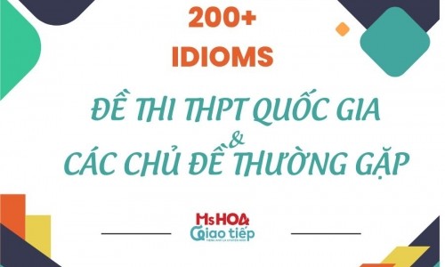 Tổng hợp 200+ các idioms thường gặp trong các chủ đề thông dụng & đề thi THPT Quốc Gia