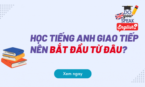 Học tiếng Anh giao tiếp nên bắt đầu từ đâu? | Luyện nghe nói tiếng Anh