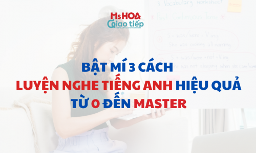 Bật mí 3 cách luyện nghe tiếng Anh hiệu quả từ 0 đến master 