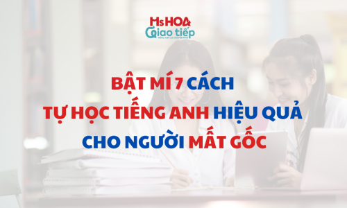 Bật mí 7 cách tự học tiếng Anh hiệu quả cho người mất gốc