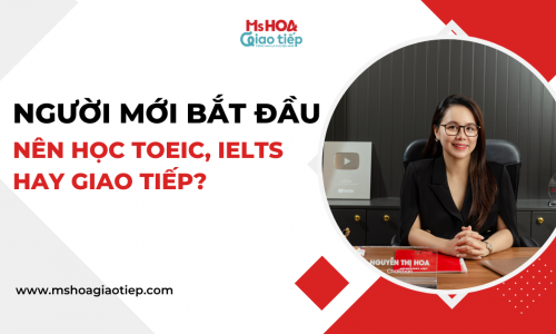Người mới bắt đầu nên học TOEIC, IELTS hay Giao tiếp?