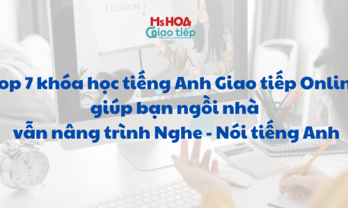 Top 7 khóa học tiếng Anh giao tiếp Online giúp bạn ngồi nhà vẫn nâng trình Nghe - Nói tiếng Anh