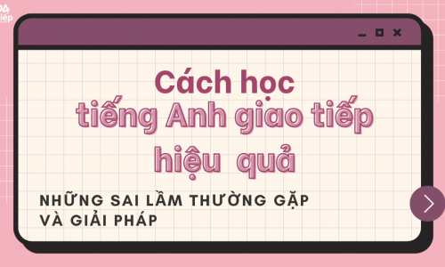 Học tiếng Anh giao tiếp hiệu quả 2023 | Những sai lầm thường gặp và giải pháp