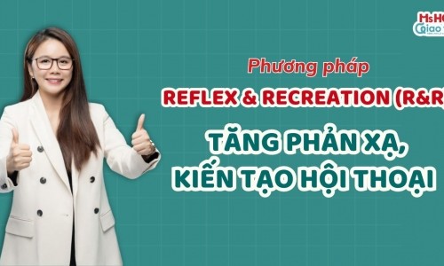 Phương pháp học tiếng Anh giao tiếp độc quyền R&R (REFLEX & RECREATION) - Tăng phản xạ, kiến tạo hội thoại toàn diện 