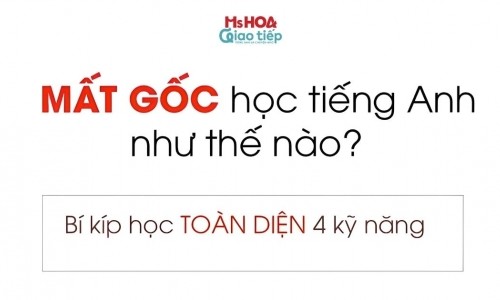 MẤT GỐC HỌC TIẾNG ANH GIAO TIẾP NHƯ THẾ NÀO? 