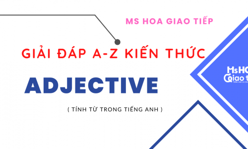 GIẢI ĐÁP TỪ A-Z KIẾN THỨC VỀ TÍNH TỪ TRONG TIẾNG ANH 