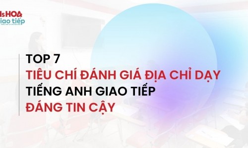 Top 7 tiêu chí đánh giá địa chỉ dạy tiếng Anh Giao tiếp đáng tin cậy