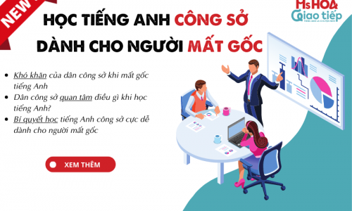 HỌC TIẾNG ANH CÔNG SỞ CỰC DỄ DÀNH CHO NGƯỜI MẤT GỐC - MỚI NHẤT 2022