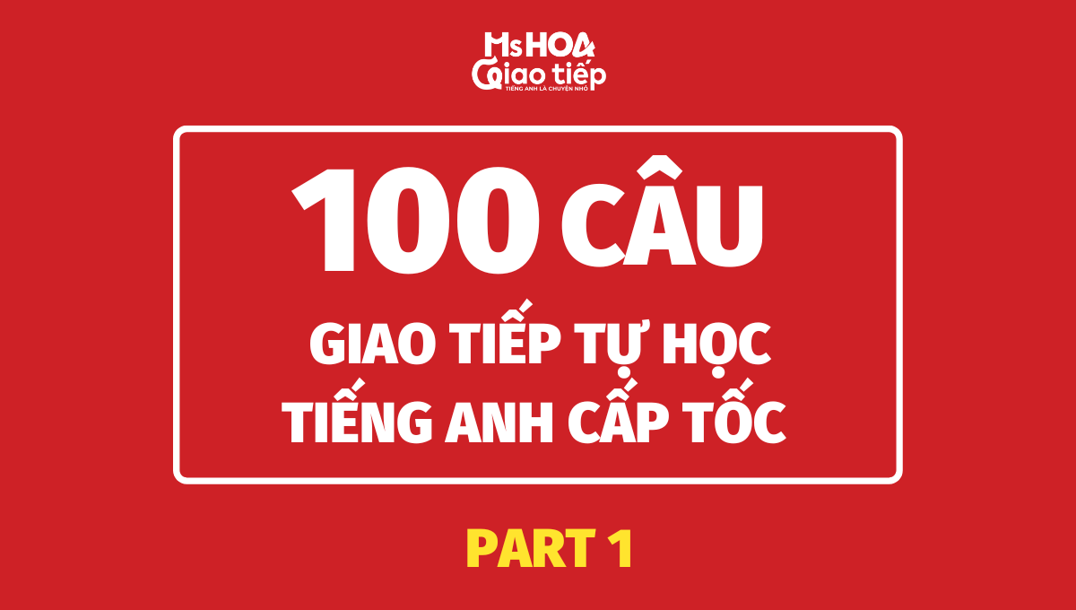 Top 100 mẫu câu giao tiếp tự học tiếng Anh cấp tốc 