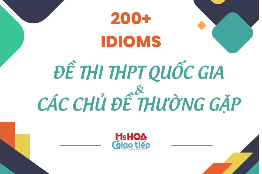 Tổng hợp 200+ các idioms thường gặp trong các chủ đề thông dụng & đề thi THPT Quốc Gia