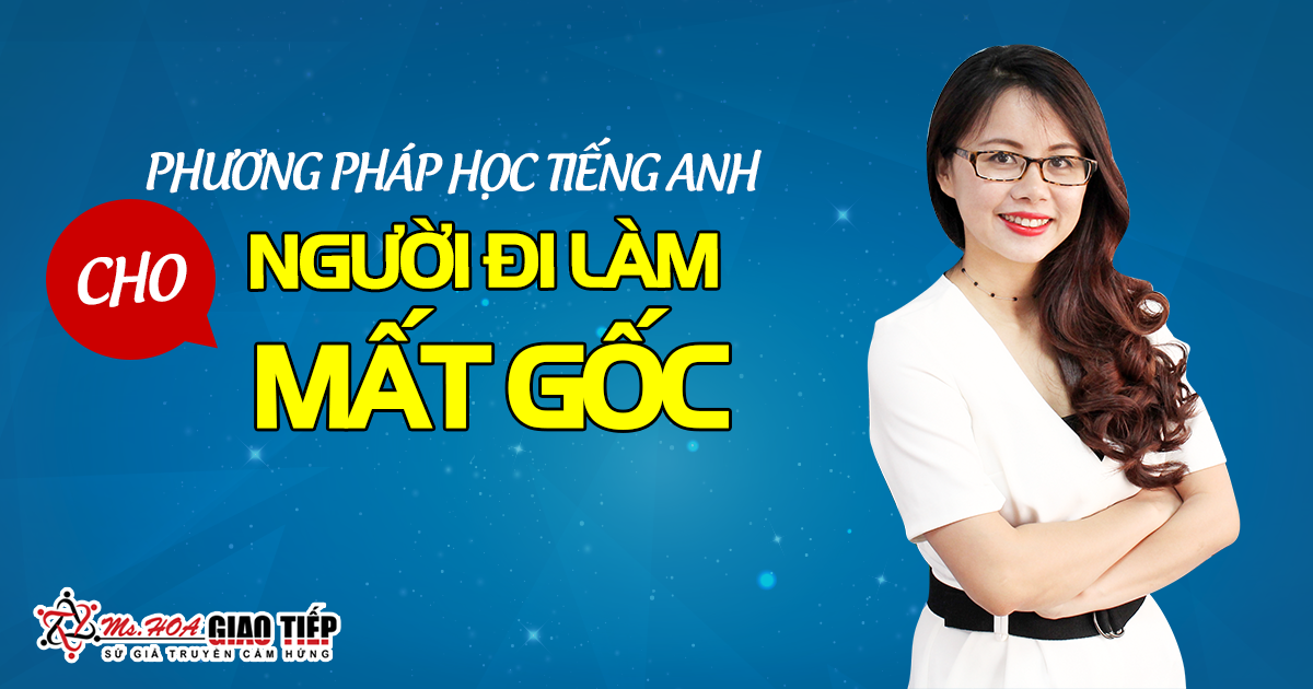 Phương pháp học tiếng Anh cho người đi làm mất gốc