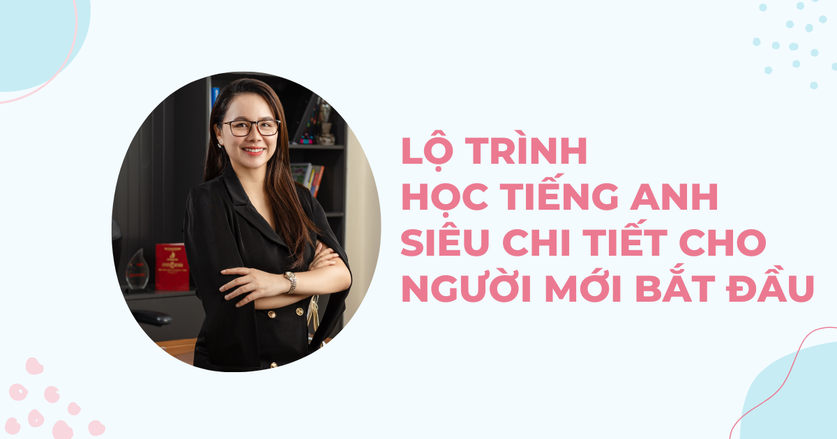 Lộ trình học tiếng Anh siêu chi tiết cho người mới bắt đầu