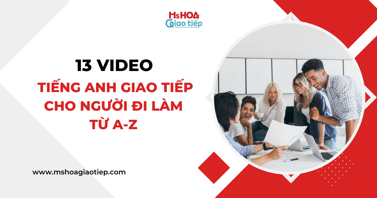 13 Video tiếng Anh Giao tiếp cho người đi làm từ A-Z 