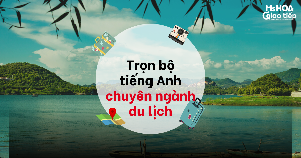 111+ Từ vựng tiếng Anh chuyên ngành du lịch | Ms Hoa Giao Tiếp