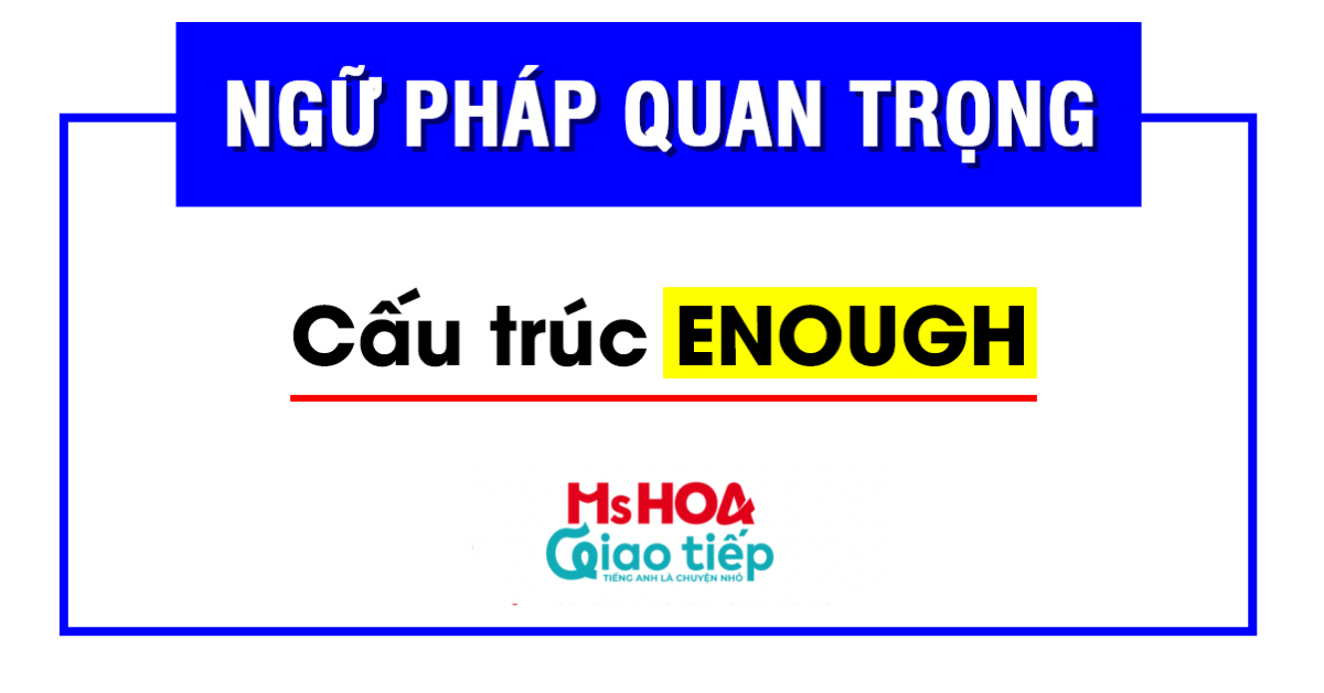 Cấu trúc và cách dùng ENOUGH mới nhất 2022