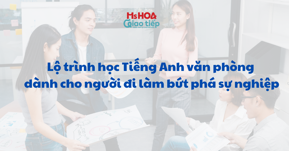 Lộ trình học Tiếng Anh văn phòng dành cho người đi làm bứt phá sự nghiệp