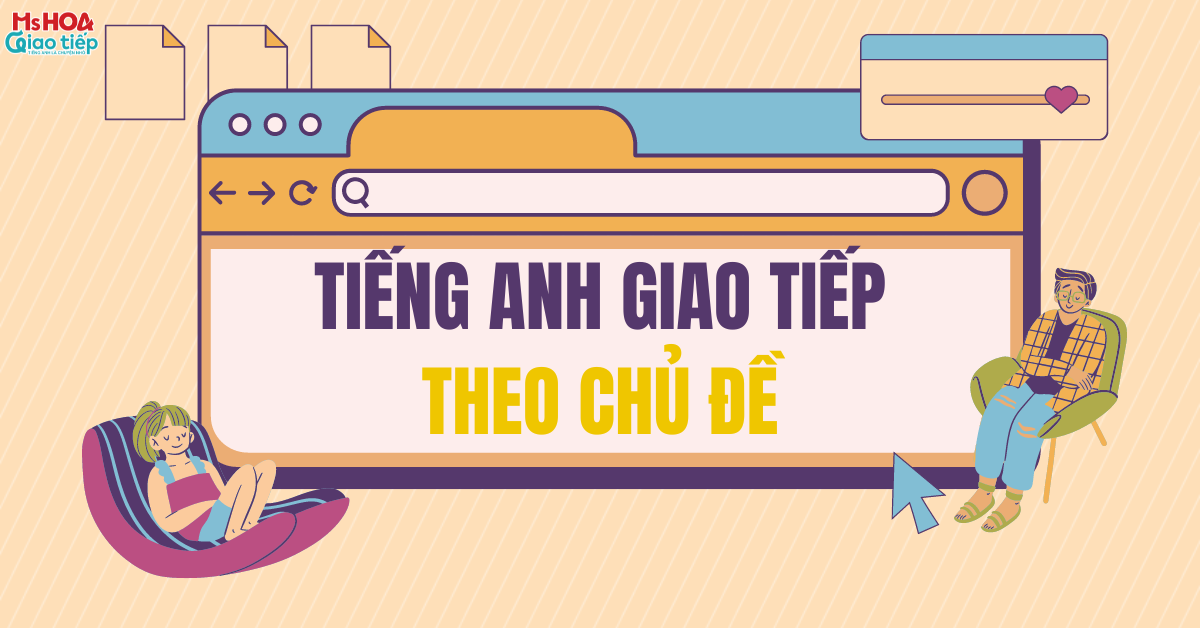 Tiếng Anh giao tiếp theo chủ đề | Cách học tiếng anh giao tiếp hiệu qủa nhớ lâu