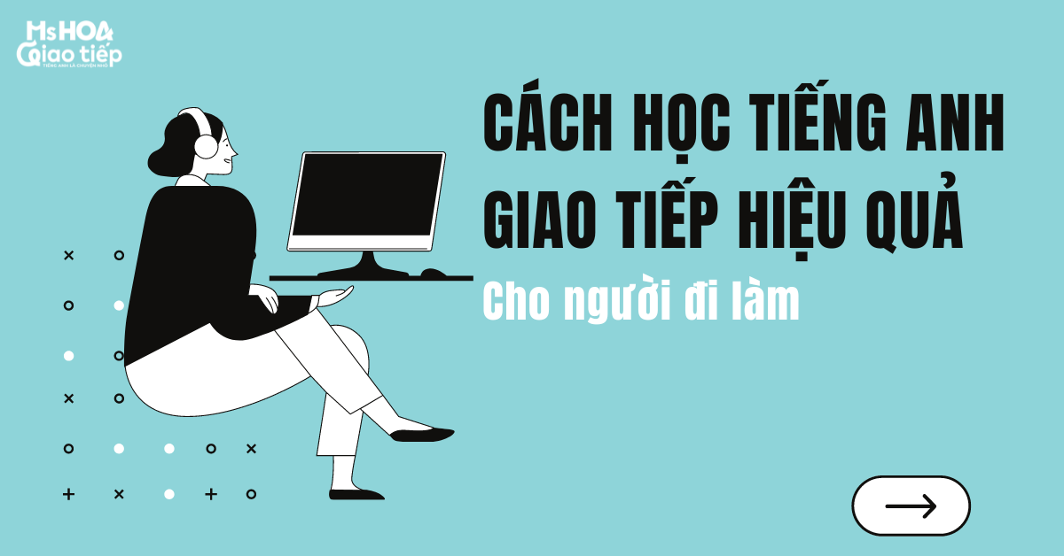 Cách học tiếng Anh giao tiếp cho người đi làm 2023