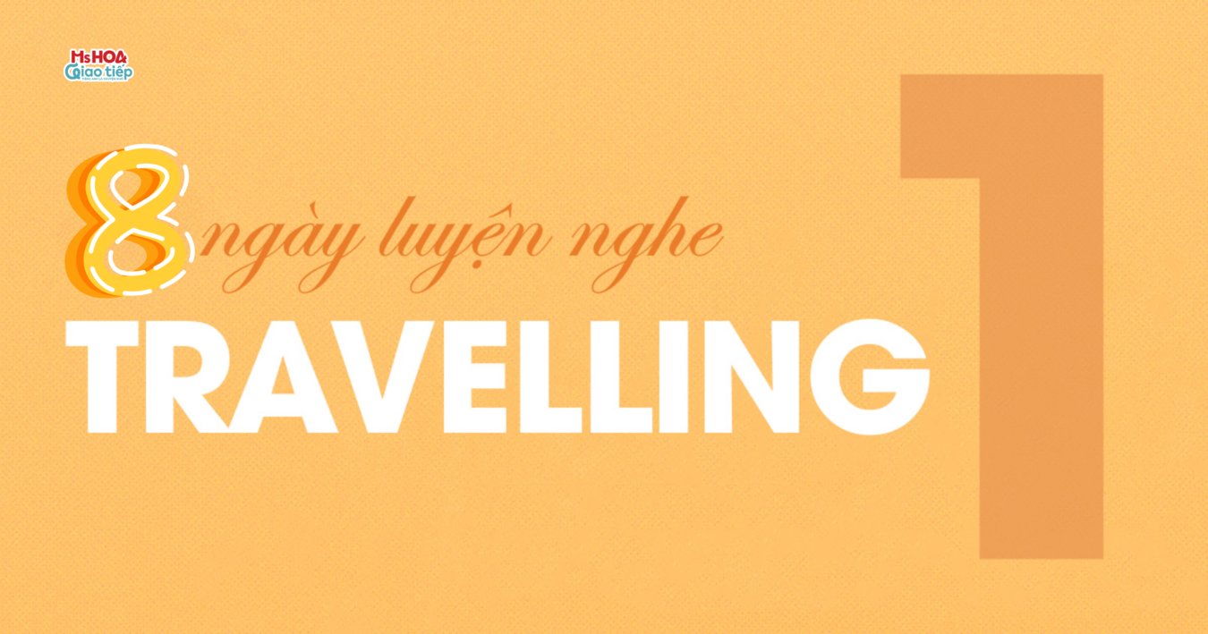[8 Ngày Luyện Nghe] Unit 1: Travelling