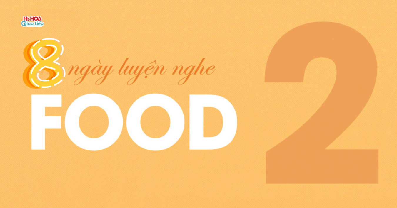 [8 Ngày Luyện Nghe] Unit 2: Food