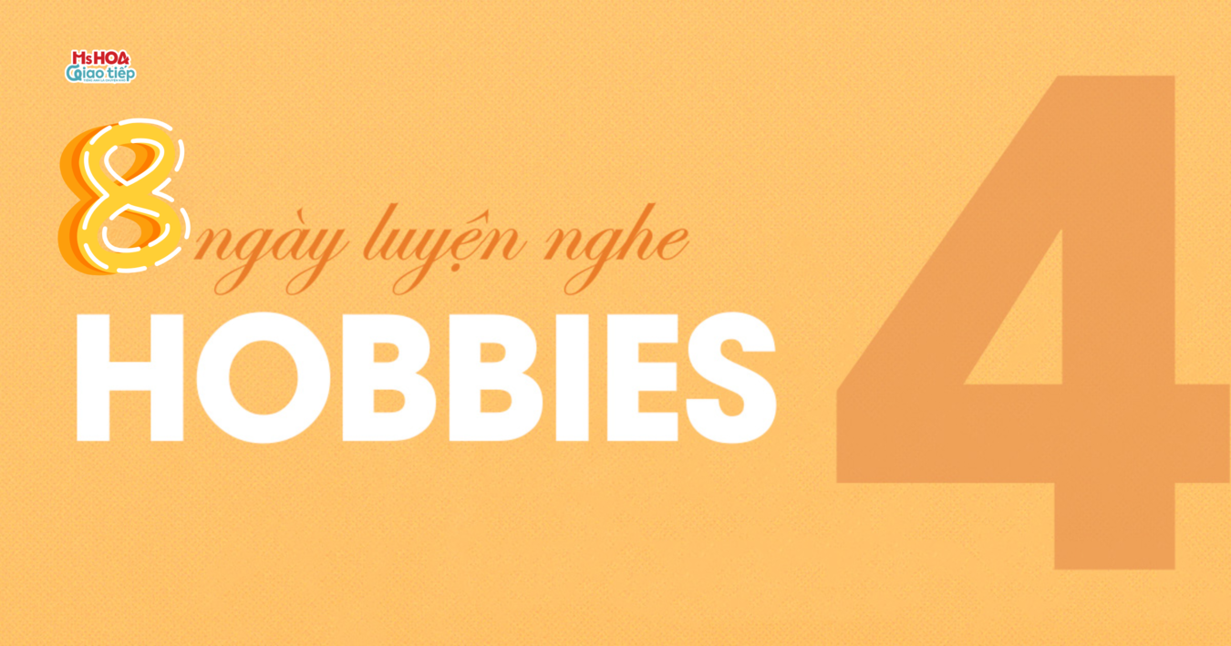 [8 Ngày Luyện Nghe] Unit 4: Hobbies