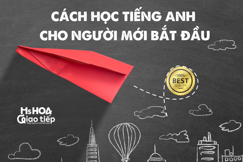 CÁCH HỌC TIẾNG ANH CHO NGƯỜI MỚI BẮT ĐẦU  HIỆU QUẢ NHẤT 2022