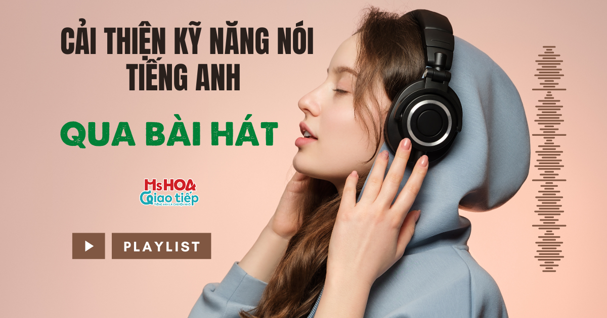 CẢI THIỆN KỸ NĂNG NÓI TIẾNG ANH KHI HỌC QUA BÀI HÁT 