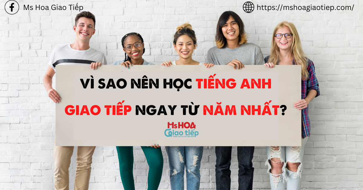 VÌ SAO NÊN HỌC TIẾNG ANH GIAO TIẾP NGAY TỪ NĂM NHẤT?