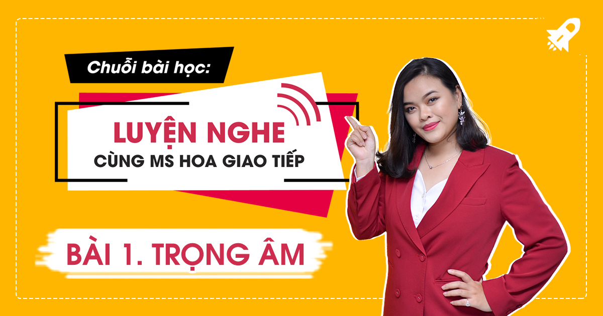 [KHÓA LUYỆN NGHE TIẾNG ANH MIỄN PHÍ] Bài 1: Trọng âm
