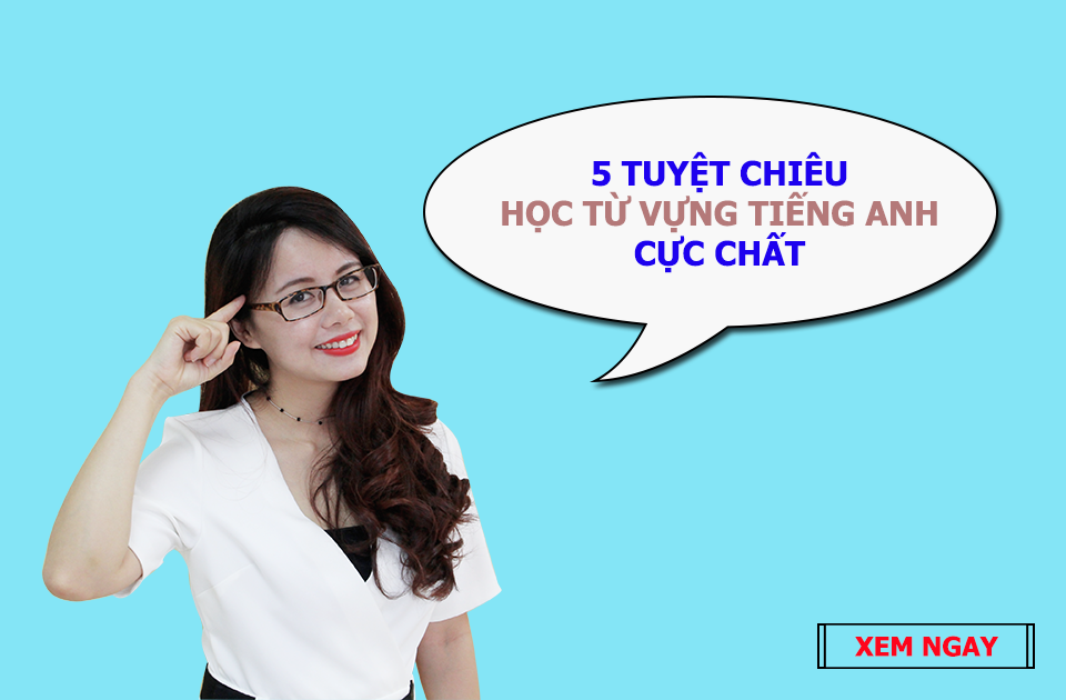 Chinh phục 5 tuyệt chiêu học từ vựng tiếng anh cực chất không thể bỏ qua