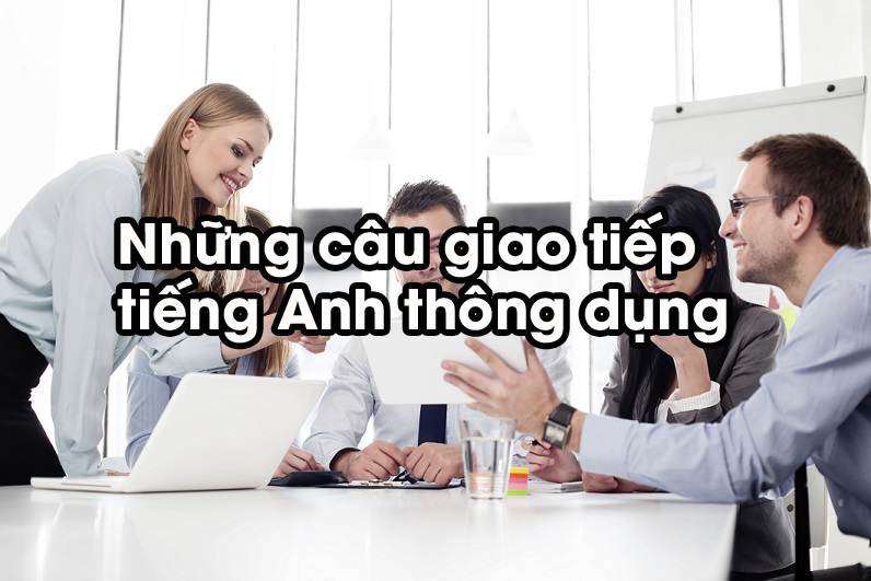 Bỏ túi danh sách những câu tiếng Anh giao tiếp thông dụng hàng ngày