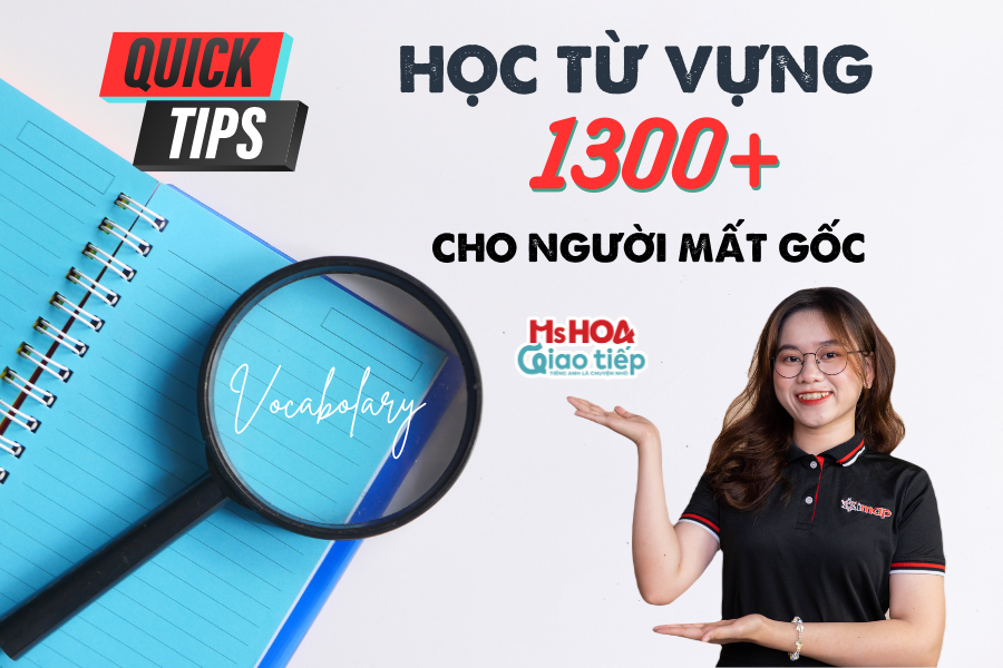 TUYỆT CHIÊU HỌC 1300+ TỪ VỰNG TIẾNG ANH CHO NGƯỜI MẤT GỐC 